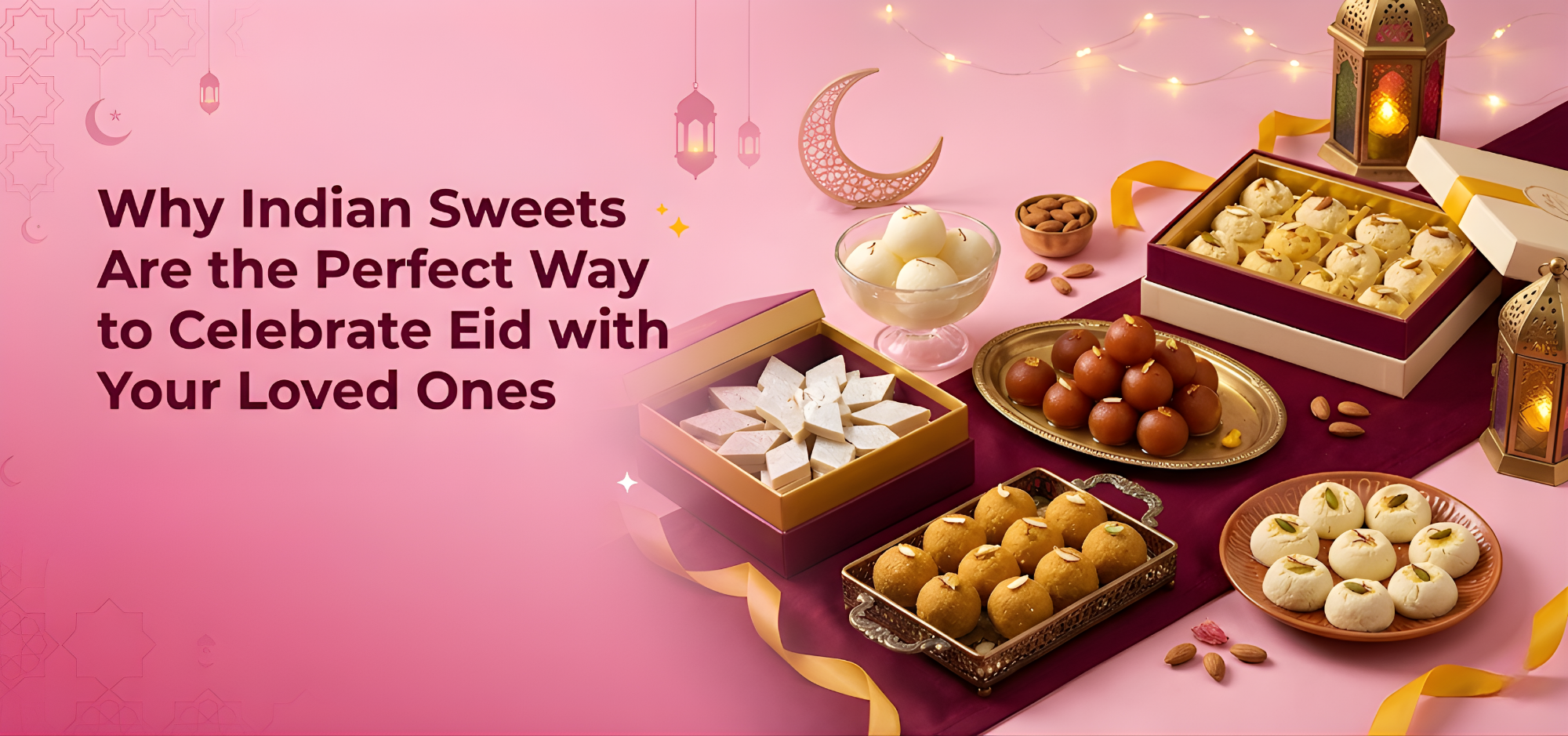 Why Indian Sweets Are the Perfect Way to Celebrate Eid with your Loved ones